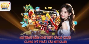 Hướng dẫn chi tiết cách chơi cung hỷ phát tài Hitclub