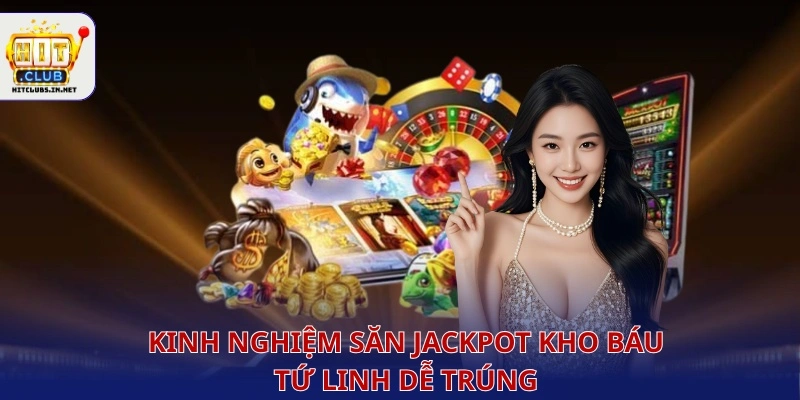 Kinh nghiệm săn jackpot Kho Báu Tứ Linh dễ trúng 