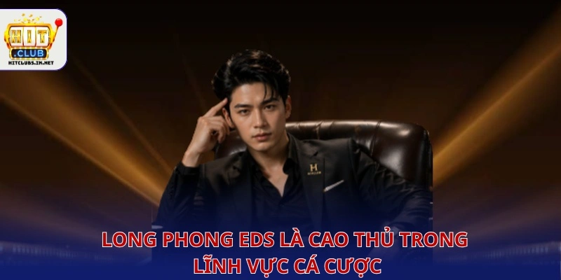 Long Phong Eds là cao thủ trong lĩnh vực cá cược