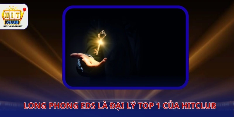 Long Phong Eds là đại lý top 1 của Hitclub